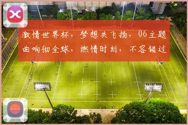激情世界杯，梦想共飞扬，06主题曲响彻全球，燃情时刻，不容错过，共赏盛宴