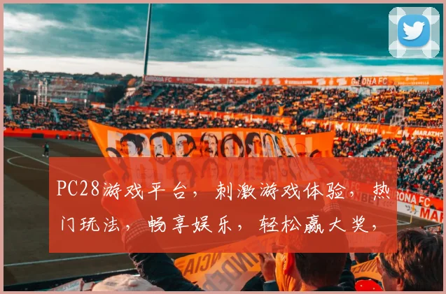 PC28游戏平台，刺激游戏体验，热门玩法，畅享娱乐，轻松赢大奖，不容错过