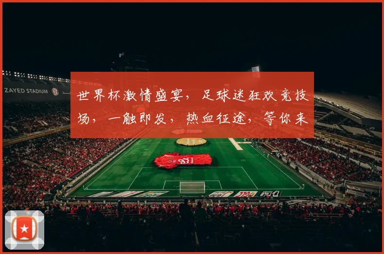 世界杯激情盛宴，足球迷狂欢竞技场，一触即发，热血征途，等你来战