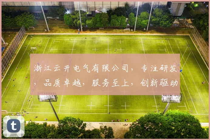 浙江云开电气有限公司，专注研发，品质卓越，服务至上，创新驱动，引领行业新潮流
