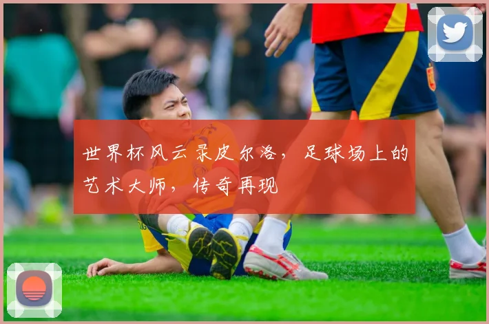 世界杯风云录皮尔洛，足球场上的艺术大师，传奇再现